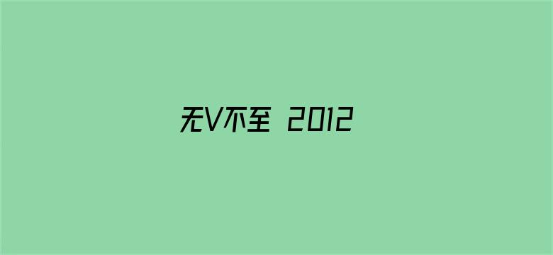 无V不至 2012